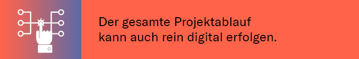 Der gesamte Projektablauf kann auch rein digital erfolgen